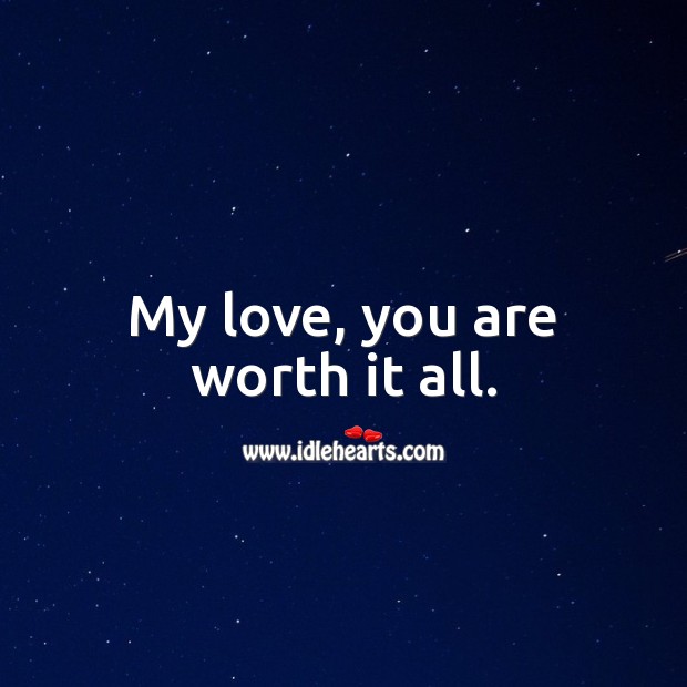 My love, you are worth it all. Love Quotes Image