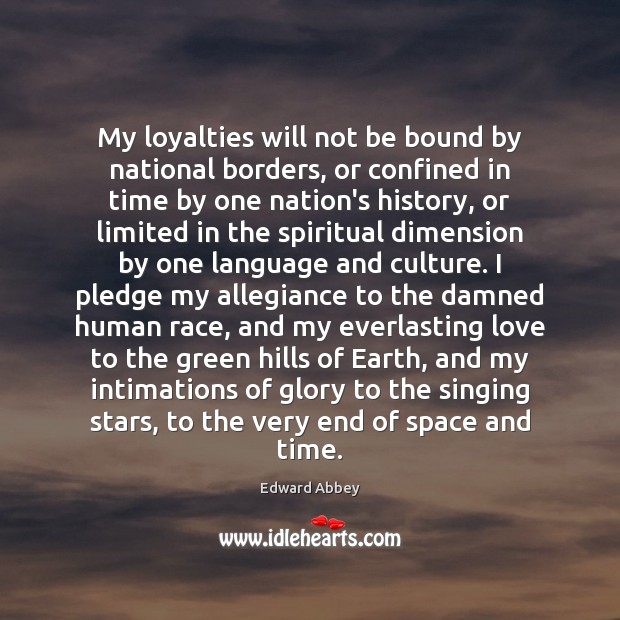 My loyalties will not be bound by national borders, or confined in Edward Abbey Picture Quote