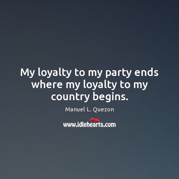 My loyalty to my party ends where my loyalty to my country begins. Image