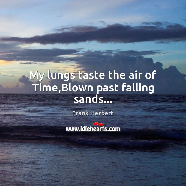 My lungs taste the air of Time,Blown past falling sands… Frank Herbert Picture Quote