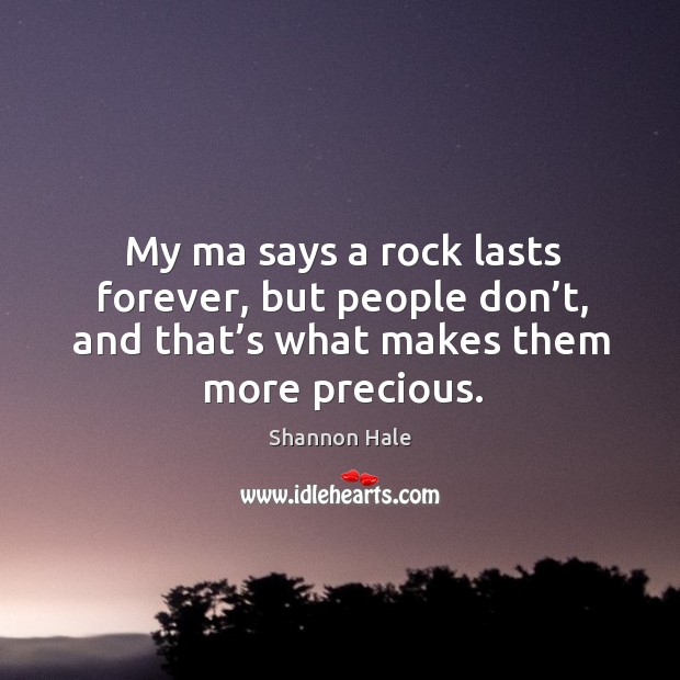 My ma says a rock lasts forever, but people don’t, and Shannon Hale Picture Quote