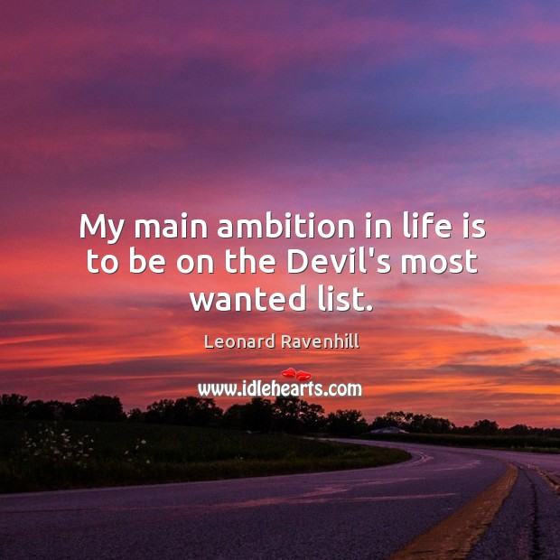 My main ambition in life is to be on the Devil’s most wanted list. Leonard Ravenhill Picture Quote