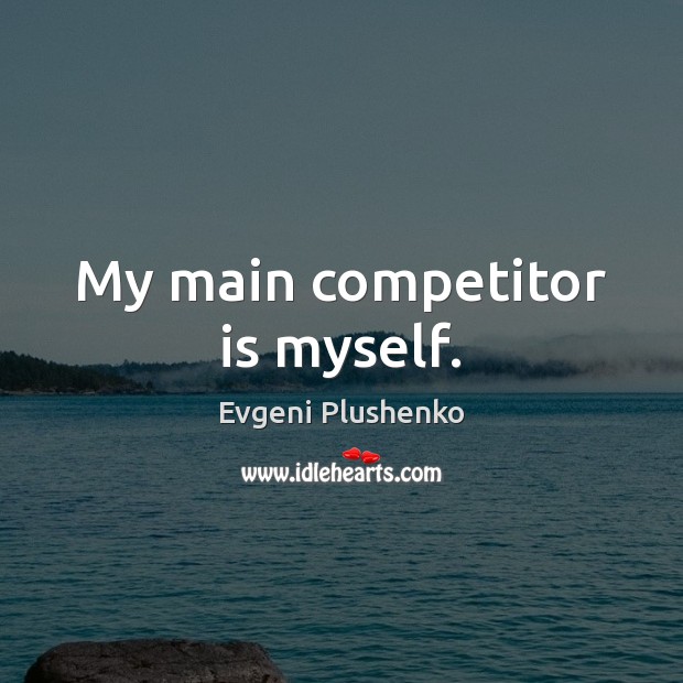 My main competitor is myself. Evgeni Plushenko Picture Quote