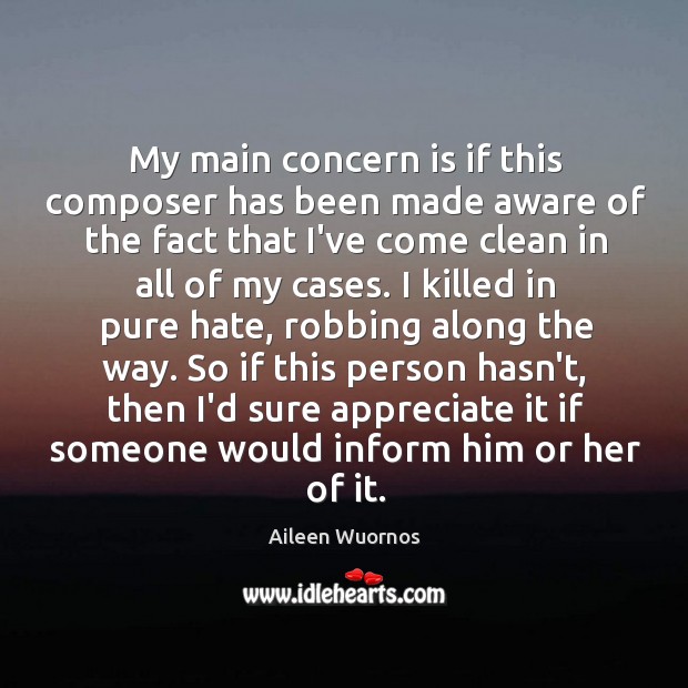 My main concern is if this composer has been made aware of Aileen Wuornos Picture Quote
