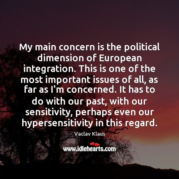My main concern is the political dimension of European integration. This is Vaclav Klaus Picture Quote