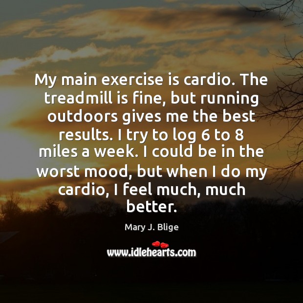 My main exercise is cardio. The treadmill is fine, but running outdoors Exercise Quotes Image
