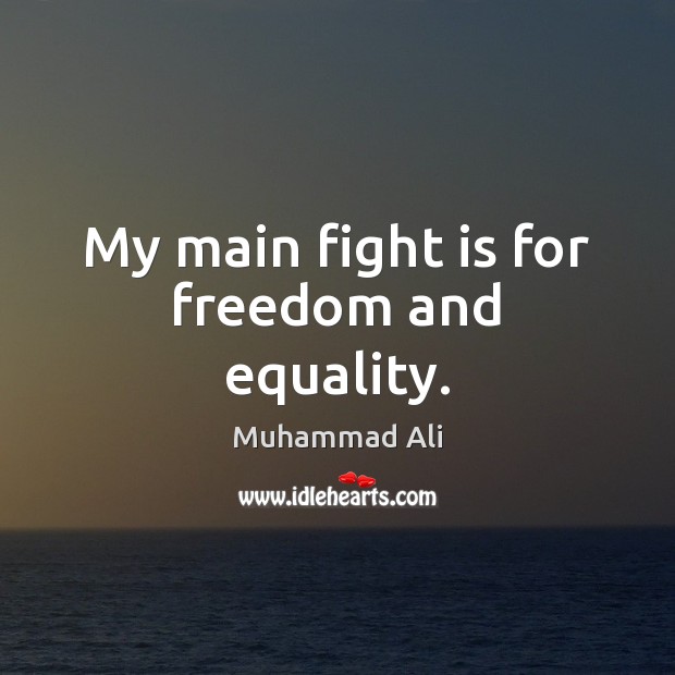 My main fight is for freedom and equality. Muhammad Ali Picture Quote