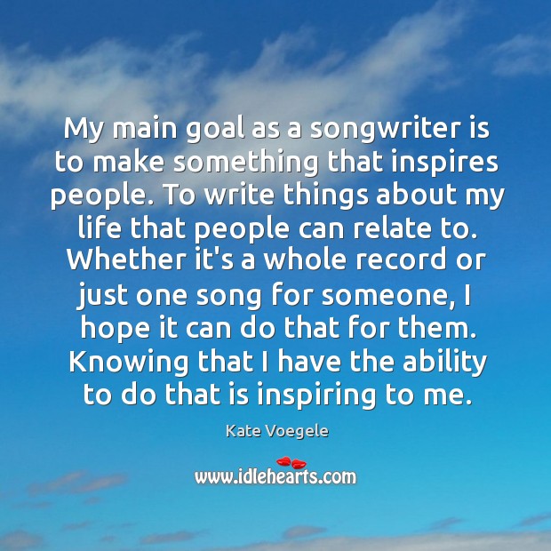 My main goal as a songwriter is to make something that inspires Image