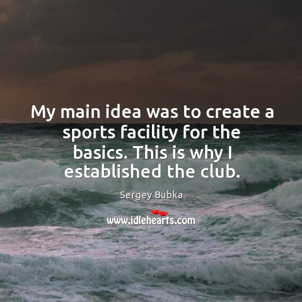 My main idea was to create a sports facility for the basics. This is why I established the club. Sports Quotes Image
