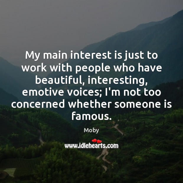 My main interest is just to work with people who have beautiful, Moby Picture Quote