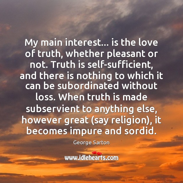 My main interest… is the love of truth, whether pleasant or not. George Sarton Picture Quote