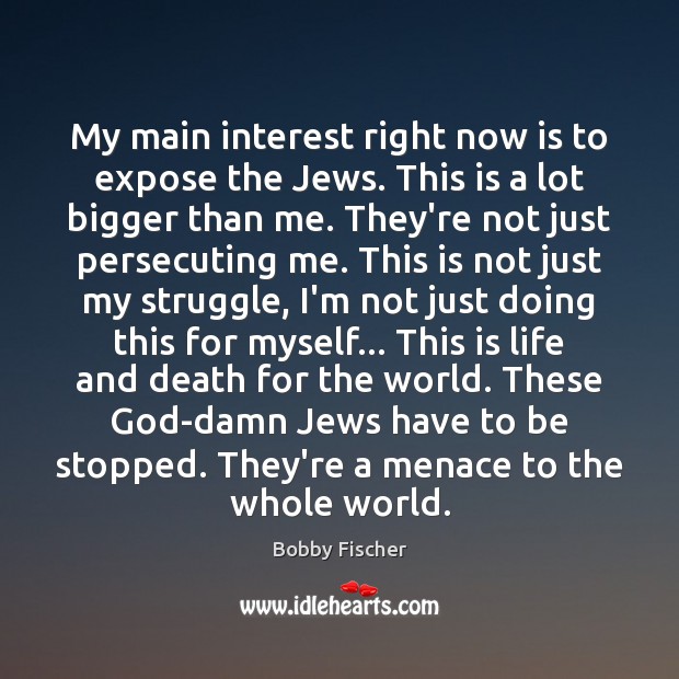 My main interest right now is to expose the Jews. This is Bobby Fischer Picture Quote