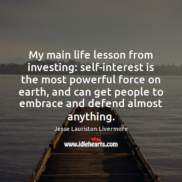 My main life lesson from investing: self-interest is the most powerful force Jesse Lauriston Livermore Picture Quote