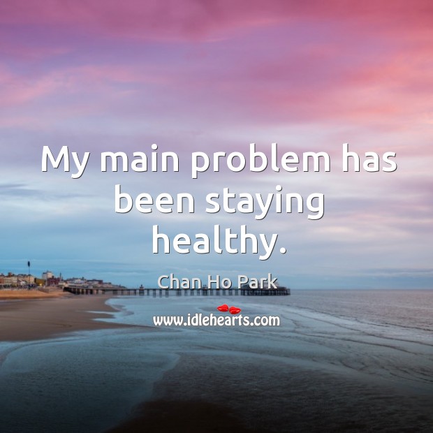 My main problem has been staying healthy. Image