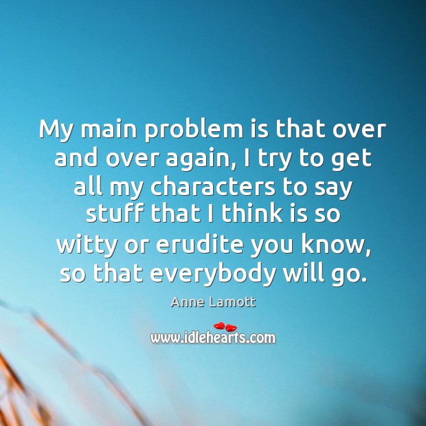 My main problem is that over and over again, I try to Anne Lamott Picture Quote