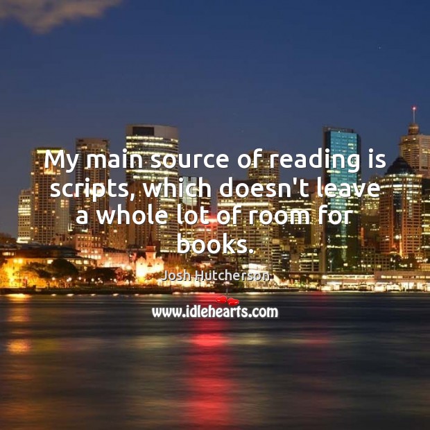 My main source of reading is scripts, which doesn’t leave a whole lot of room for books. Josh Hutcherson Picture Quote