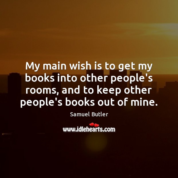My main wish is to get my books into other people’s rooms, Samuel Butler Picture Quote