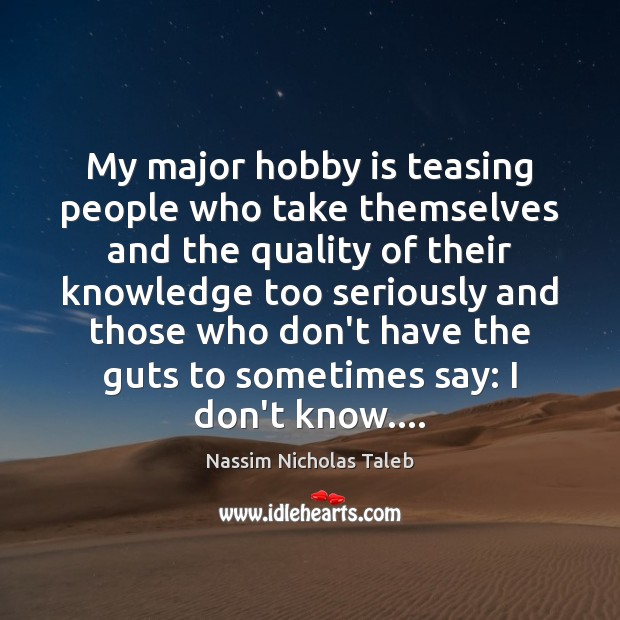 My major hobby is teasing people who take themselves and the quality Nassim Nicholas Taleb Picture Quote