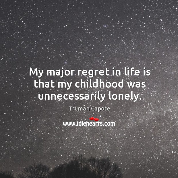 My major regret in life is that my childhood was unnecessarily lonely. Truman Capote Picture Quote