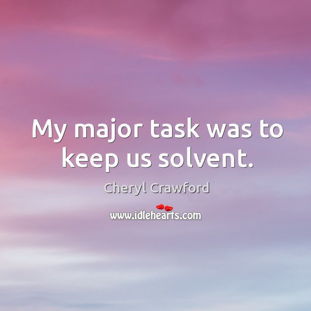 My major task was to keep us solvent. Cheryl Crawford Picture Quote
