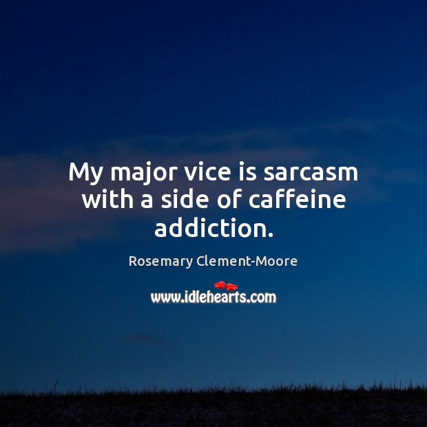 My major vice is sarcasm with a side of caffeine addiction. Rosemary Clement-Moore Picture Quote