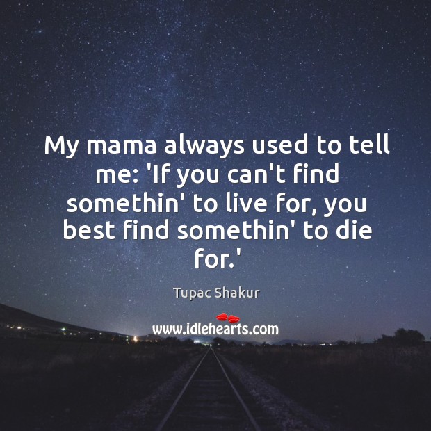 My mama always used to tell me: ‘If you can’t find somethin’ Tupac Shakur Picture Quote