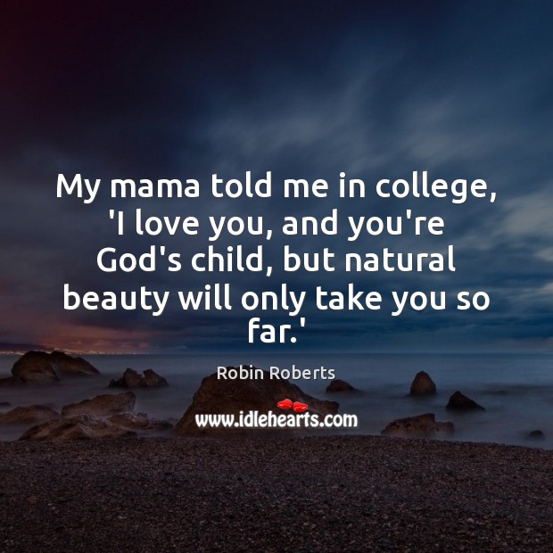 My mama told me in college, ‘I love you, and you’re God’s Robin Roberts Picture Quote
