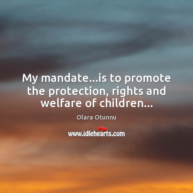 My mandate…is to promote the protection, rights and welfare of children… Olara Otunnu Picture Quote