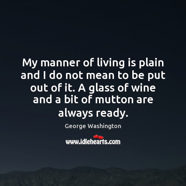 My manner of living is plain and I do not mean to George Washington Picture Quote