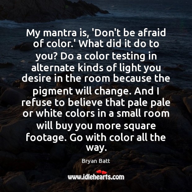 My mantra is, ‘Don’t be afraid of color.’ What did it Don’t Be Afraid Quotes Image