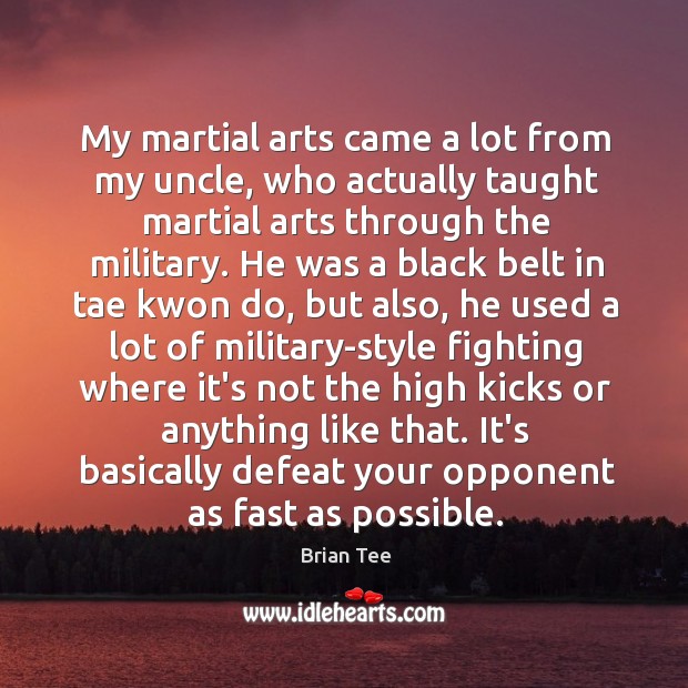 My martial arts came a lot from my uncle, who actually taught Brian Tee Picture Quote