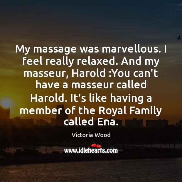 My massage was marvellous. I feel really relaxed. And my masseur, Harold : Image