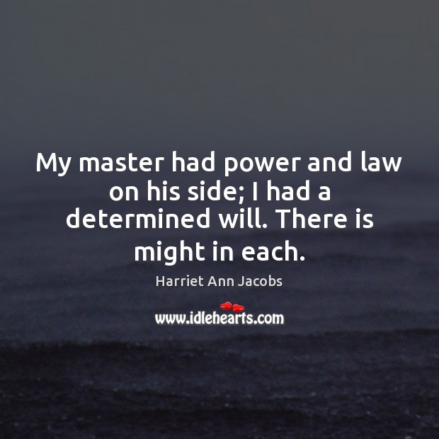 My master had power and law on his side; I had a determined will. There is might in each. Image
