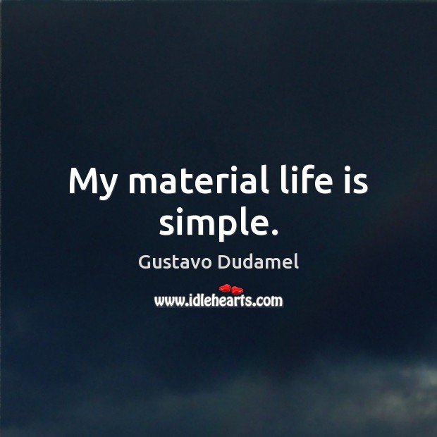 My material life is simple. Gustavo Dudamel Picture Quote