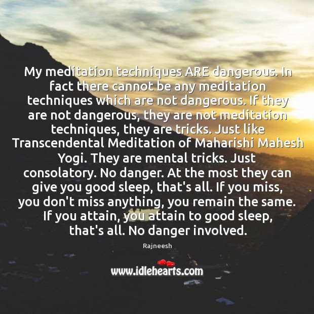 My meditation techniques ARE dangerous. In fact there cannot be any meditation Image
