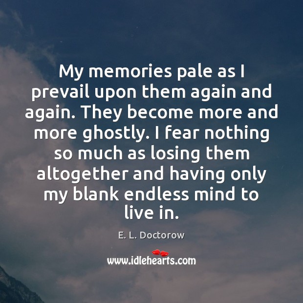 My memories pale as I prevail upon them again and again. They E. L. Doctorow Picture Quote