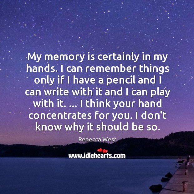 My memory is certainly in my hands. I can remember things only Rebecca West Picture Quote