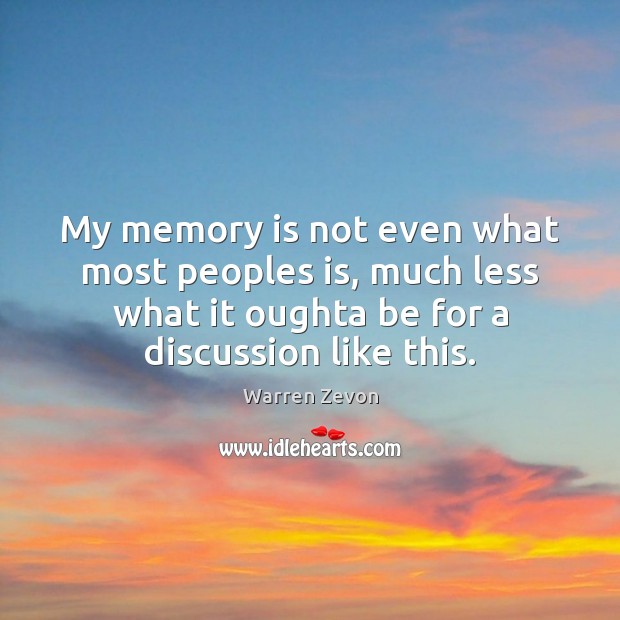 My memory is not even what most peoples is, much less what Warren Zevon Picture Quote