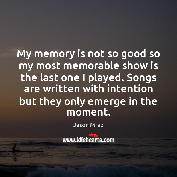 My memory is not so good so my most memorable show is Image