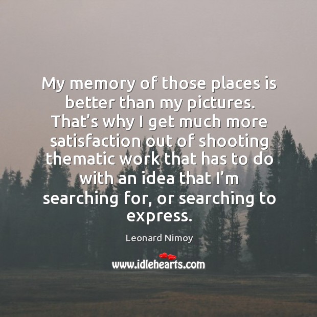 My memory of those places is better than my pictures. Leonard Nimoy Picture Quote