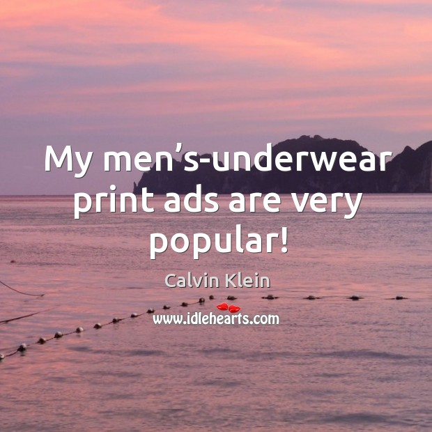My men’s-underwear print ads are very popular! Calvin Klein Picture Quote