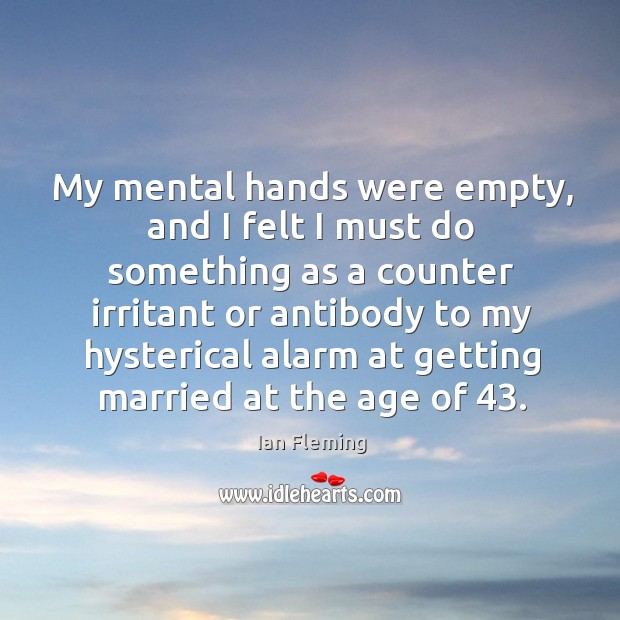 My mental hands were empty, and I felt I must do something as a counter irritant Ian Fleming Picture Quote