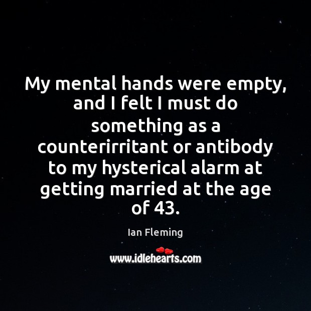 My mental hands were empty, and I felt I must do something Ian Fleming Picture Quote