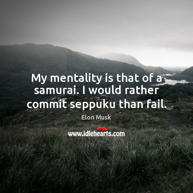 My mentality is that of a samurai. I would rather commit seppuku than fail. Elon Musk Picture Quote