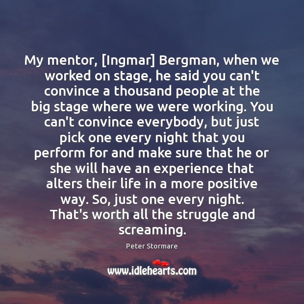 My mentor, [Ingmar] Bergman, when we worked on stage, he said you Peter Stormare Picture Quote