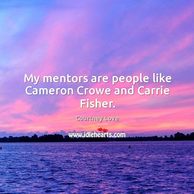 My mentors are people like cameron crowe and carrie fisher. Image
