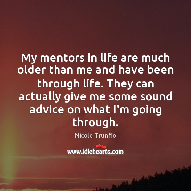 My mentors in life are much older than me and have been Image