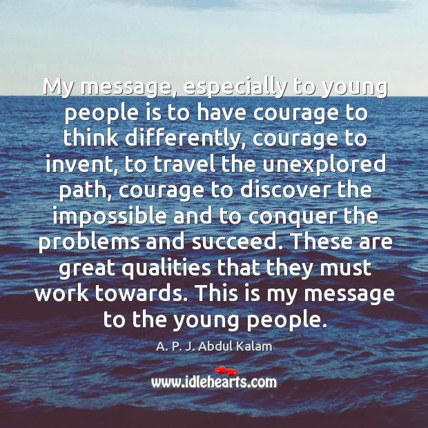 My message, especially to young people is to have courage to think differently Image
