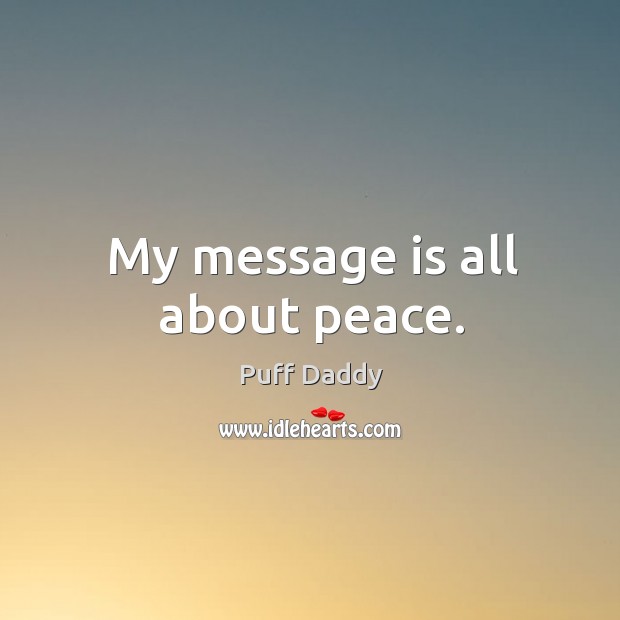 My message is all about peace. Puff Daddy Picture Quote