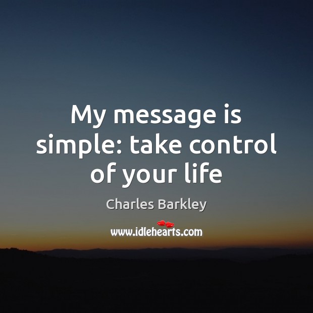 My message is simple: take control of your life Image